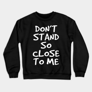 Don't Stand So Close To Me Crewneck Sweatshirt